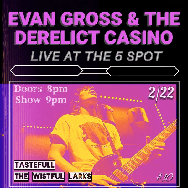 Evan Gross and the Derelict Casino, Tastefull, The Wistful Larks