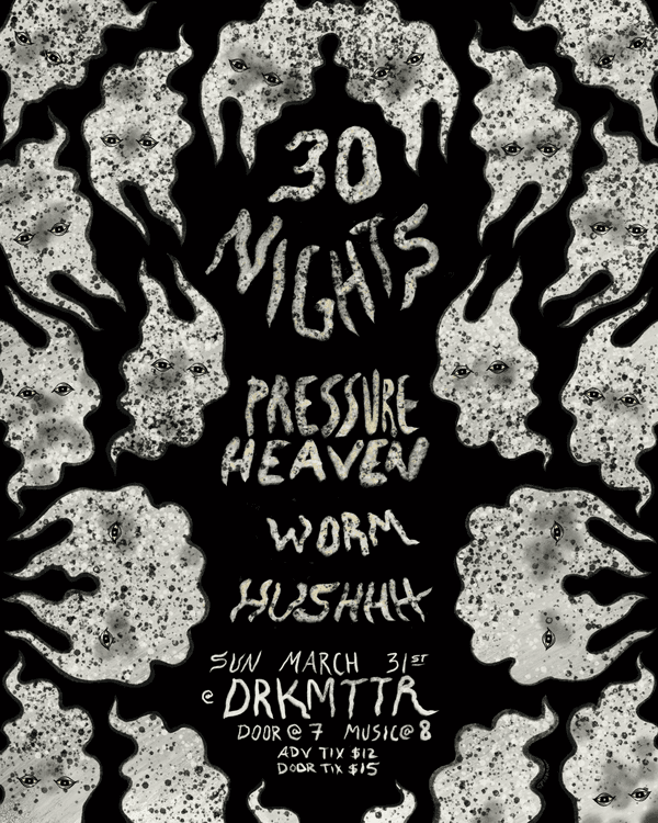30 Nights w/ Pressure Heaven // Worm // Hushhh