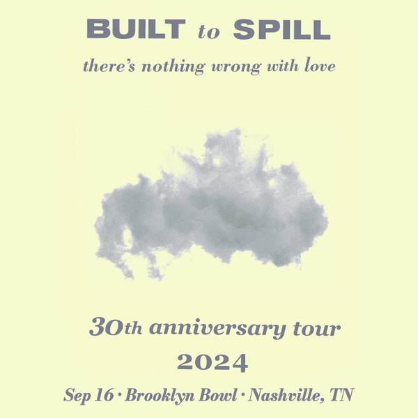 BUILT TO SPILL: THERE'S NOTHING WRONG WITH LOVE 30TH ANNIVERSARY TOUR