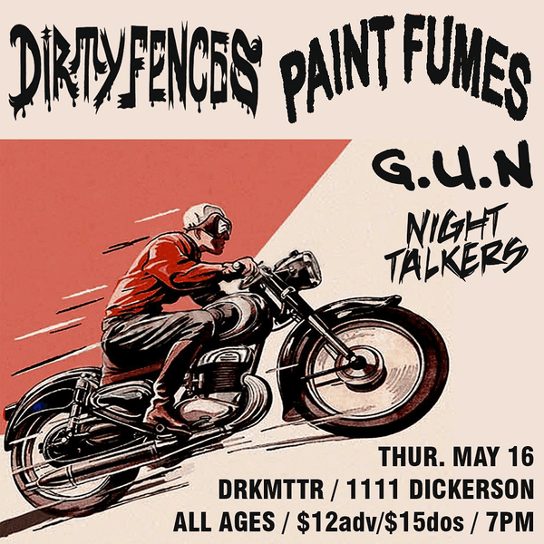 Dirty Fences // Paint Fumes // G.U.N. // Night Talkers