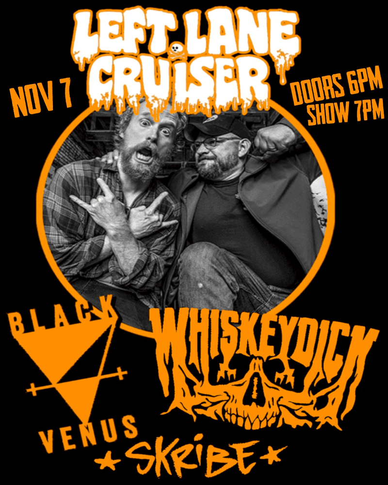 Left Lane Cruiser // Black Venus // WhiskeyDick // Skribe