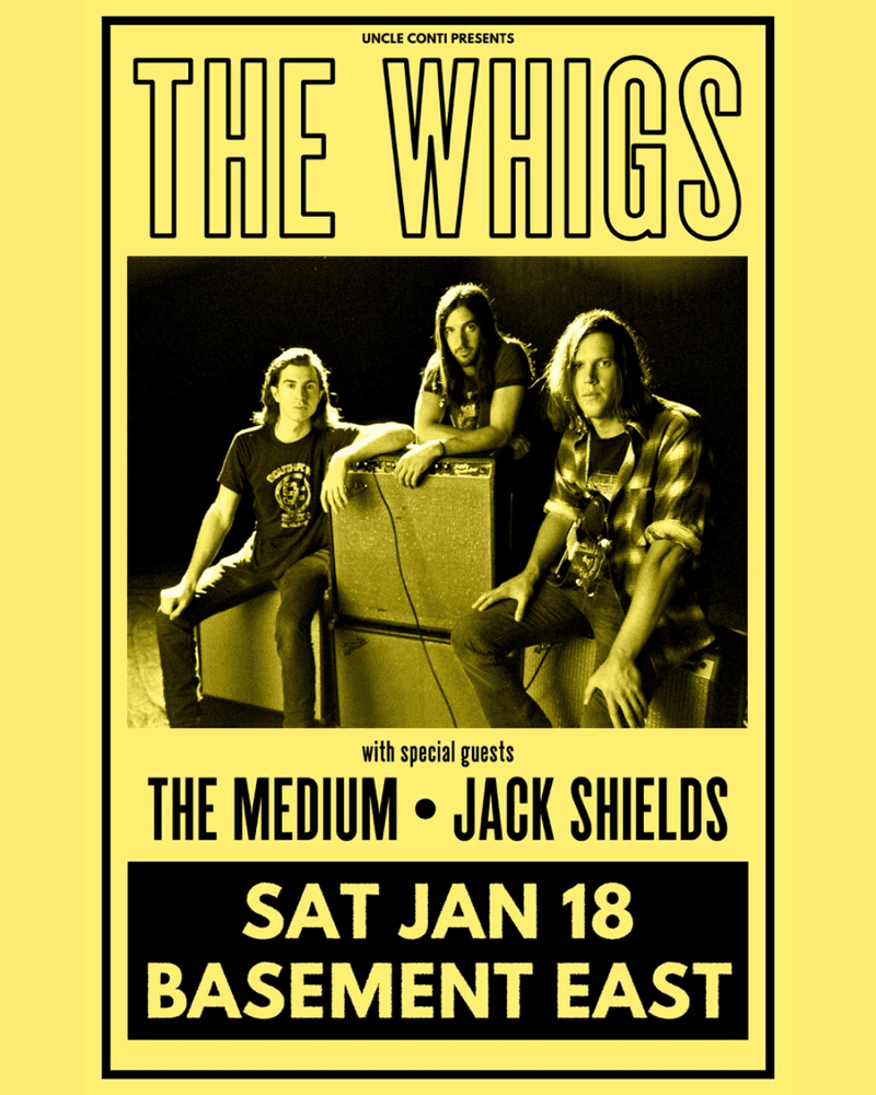 The Whigs // The Medium // Jack Shields